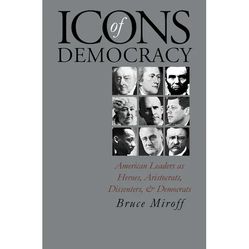 Icons of Democracy: American Leaders as Heroes, Aristocrats, Dissenters, and Democrats