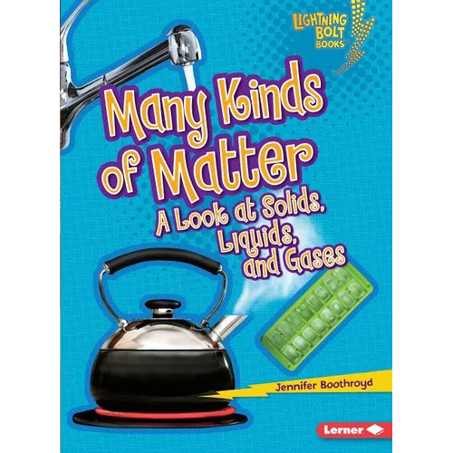 Many Kinds of Matter: A Look at Solids, Liquids, and Gases