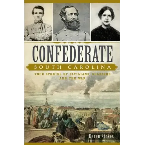 Confederate South Carolina: True Stories of Civilians, Soldiers and the War