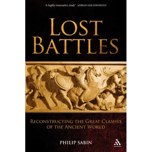 Lost Battles: Reconstructing the Great Clashes of the Ancient World