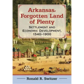 Arkansas, Forgotten Land of Plenty: Settlement and Economic Development, 1540-1900