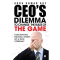 Ceo's Dilemma - To Change the Rules of the Game: Fascinating Revival Story of a Sick Company