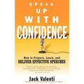 Speak Up with Confidence: How to Prepare, Learn, and Deliver Effective Speeches