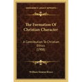 The Formation Of Christian Character: A Contribution To Christian Ethics (1908)