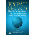 Expat Secrets: How To Pay Zero Taxes, Live Overseas & Make Giant Piles of Money