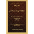 Our Vanishing Wildlife: Its Extermination And Preservation (1913)