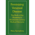 Feminizing Venereal Disease: The Body of the Prostitute in Nineteenth-Century Medical Discourse