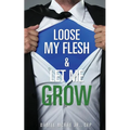 Loose My Flesh & Let Me Grow