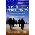 Los Nuevos Peregrinos: Como Los Inmigrantes Estan Renovando La Fe Y Los Valores de Los Estados Unidos