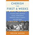Cherish the First Six Weeks: A Plan That Creates Calm, Confident Parents and a Happy, Secure Baby