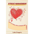 Stress Management: How to Deal with Stress and Anxiety. Coping with Difficult People and Moments in Life