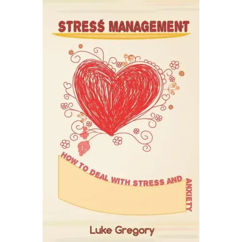 Stress Management: How to Deal with Stress and Anxiety. Coping with Difficult People and Moments in Life