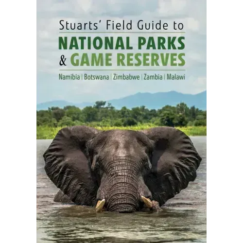 Stuarts' Field Guide to National Parks & Game Reserves - Namibia, Botswana, Zimbabwe, Zambia & Malawi