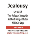 Jealousy - Get Rid Of Your Jealousy, Insecurity And Controlling Attitudes Within 30 Days - For Men