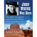 John Wayne Was Here: The Film Locations and Favorite Places of an American Icon