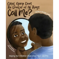 What Name Does The Creator of All Things Call Me?: Helping Our Children Understand Their Identity