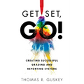 Get Set, Go!: Creating Successful Grading and Reporting Systems (an Action Plan for Leading Lasting Grading Reform in Changing Classrooms)