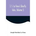 J. S. Le Fanu's Ghostly Tales, Volume 5