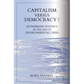 Capitalism Versus Democracy? Rethinking Politics in the Age of Environmental Crisis
