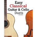 Easy Classical Guitar & Cello Duets: Featuring Music of Beethoven, Bach, Handel, Pachelbel and Other Composers. in Standard Notation and Tablature