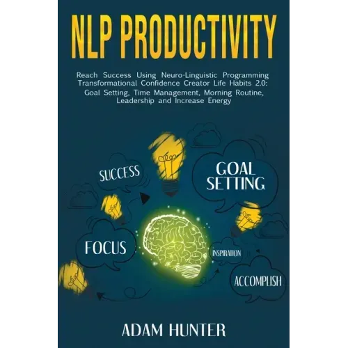 NLP Productivity: Reach Success Using Neuro-Linguistic Programming Transformational Confidence Creator Life Habits 2.0: Goal Setting, Ti