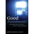 Good Punishment?: Christian Moral Practice and U.S. Imprisonment
