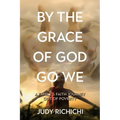 By the Grace of God Go We: A Family's Faith Journey Out of Poverty