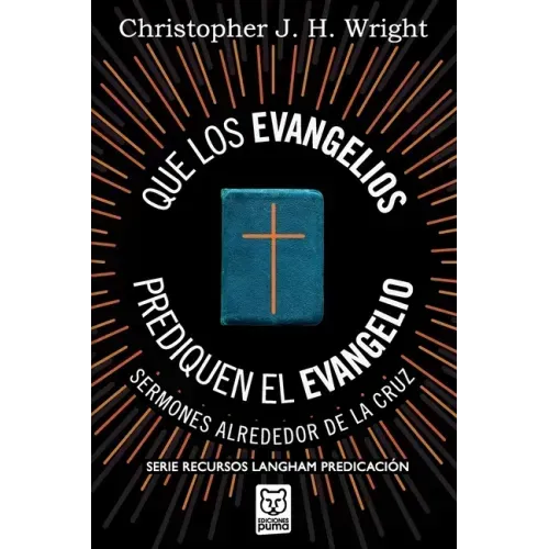 Que Los Evangelios Prediquen El Evangelio: Sermones alrededor de la cruz