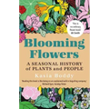 Blooming Flowers: A Seasonal History of Plants and People