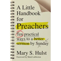 A Little Handbook for Preachers: Ten Practical Ways to a Better Sermon by Sunday