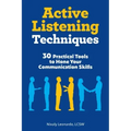 Active Listening Techniques: 30 Practical Tools to Hone Your Communication Skills