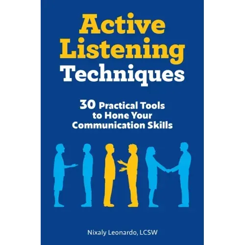 Active Listening Techniques: 30 Practical Tools to Hone Your Communication Skills