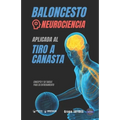 Baloncesto. Neurociencia aplicada al tiro a canasta: Concepto y 50 tareas para su entrenamiento