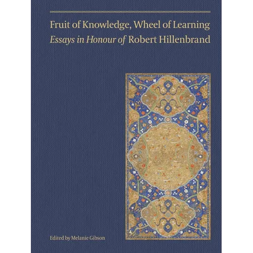 Fruit of Knowledge, Wheel of Learning (Vol II): Essays in Honour of Professor Robert Hillenbrand Volume 2