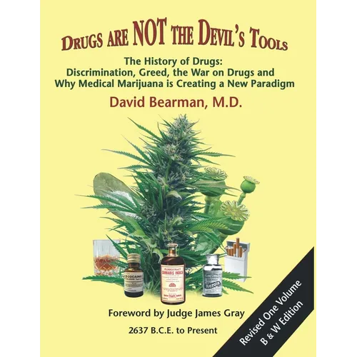 Drugs Are Not the Devil's Tools: The History of Drugs: Discrimination, Greed, the War on Drugs and Why Medical Marijuana is Creating a New Paradigm