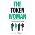 The Token Woman: A Guide to Thriving as a Female Leader in Sales