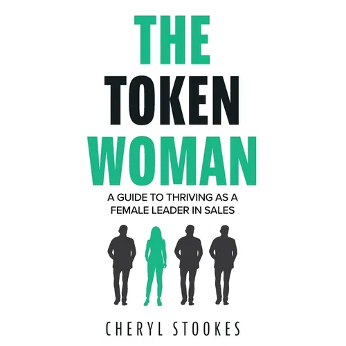 The Token Woman: A Guide to Thriving as a Female Leader in Sales