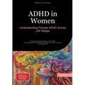 ADHD in Women: Understanding Female ADHD Across Life Stages: A Practical Guide for Women with ADHD: From Diagnosis and Self-Help Strategies to Career
