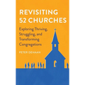 Revisiting 52 Churches: Exploring Thriving, Struggling, and Transforming Congregations Peter DeHaan