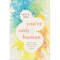 You're Only Human: How Your Limits Reflect God's Design and Why That's Good News