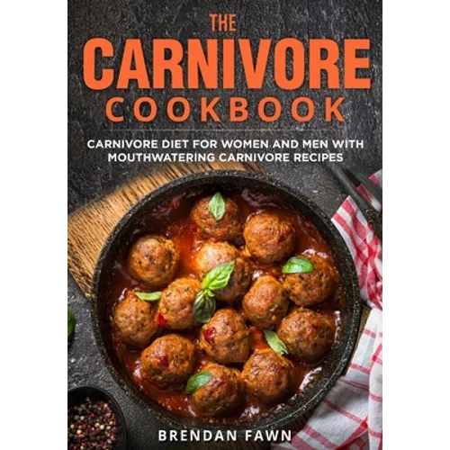 The Carnivore Cookbook: Carnivore Diet for Women and Men with Mouthwatering Carnivore Recipes