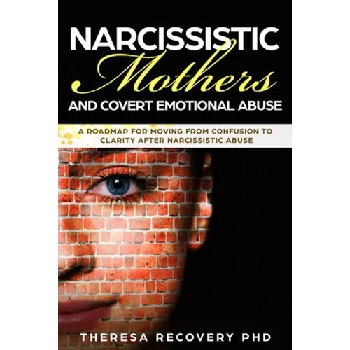 Narcissistic Mother and Covert Emotional Abuse: a Roadmap for Moving from Confusion to Clarity after Narcissistic Abuse