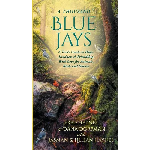 A Thousand Blue Jays: A Teen's Guide to Hugs, Kindness & Friendship with Love for Animals, Birds and Nature