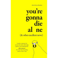 You're Gonna Die Alone (& Other Excellent News)