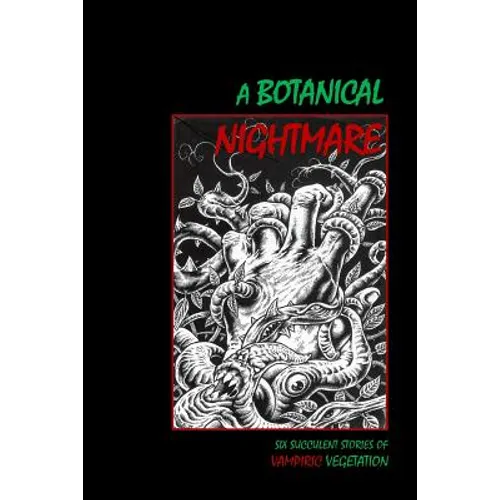 A Botanical Nightmare: Six Succulent Stories of Vampiric Vegetation