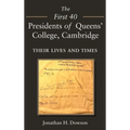 The First 40 Presidents of Queens' College Cambridge: Their Lives and Times