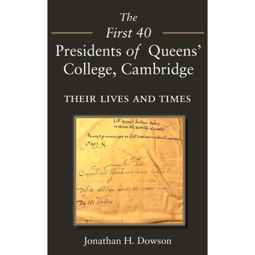The First 40 Presidents of Queens' College Cambridge: Their Lives and Times