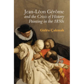 Jean-Léon Gérôme and the Crisis of History Painting in the 1850s
