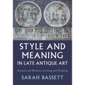 Style and Meaning in Late Antique Art: Ancients and Moderns on Seeing and Thinking