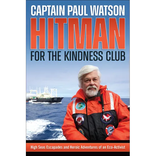Hitman for the Kindness Club: High Seas Escapades and Heroic Adventures of an Eco-Activist